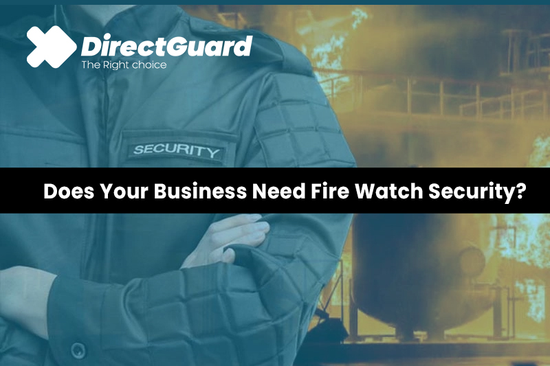 Does Your Business Need Fire Watch Security?