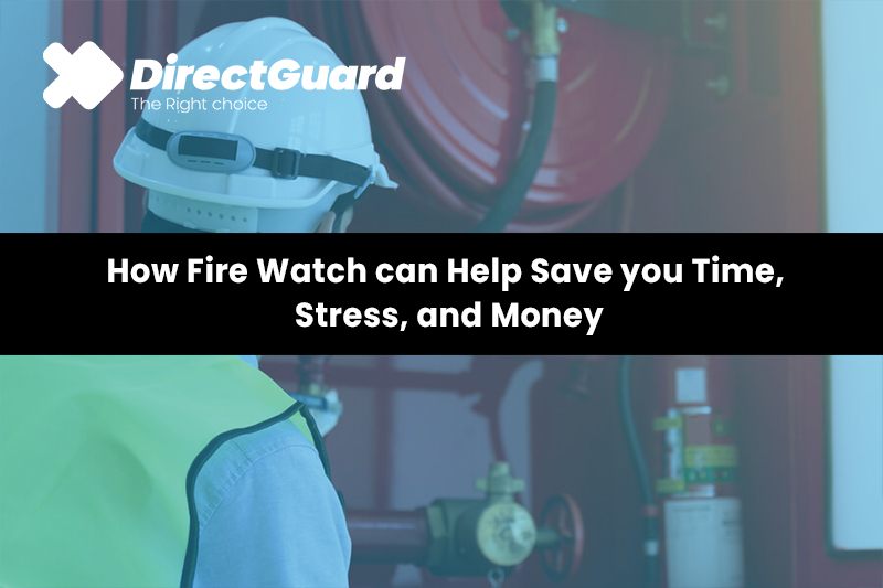 How Fire Watch can Help Save you Time, Stress, and Money