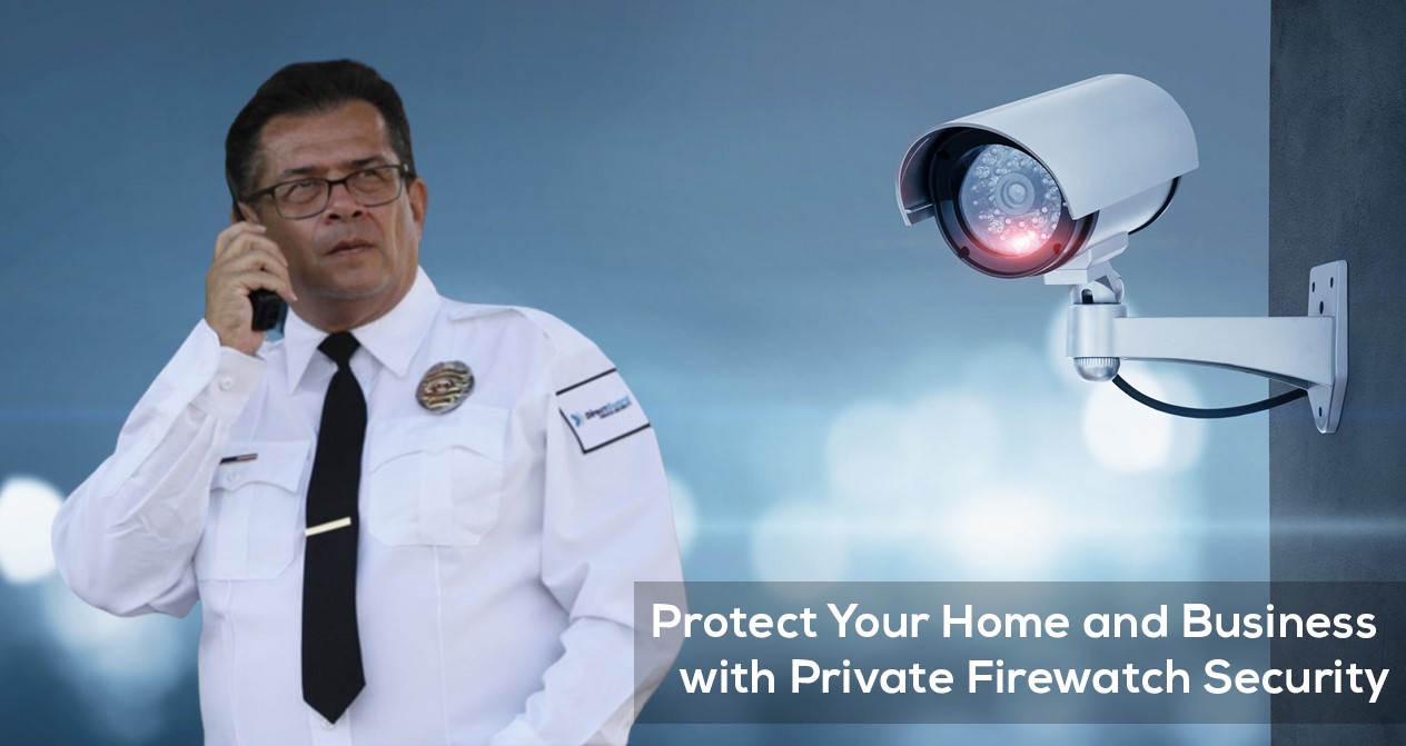 Protect Your Home and Business with Private Firewatch Security