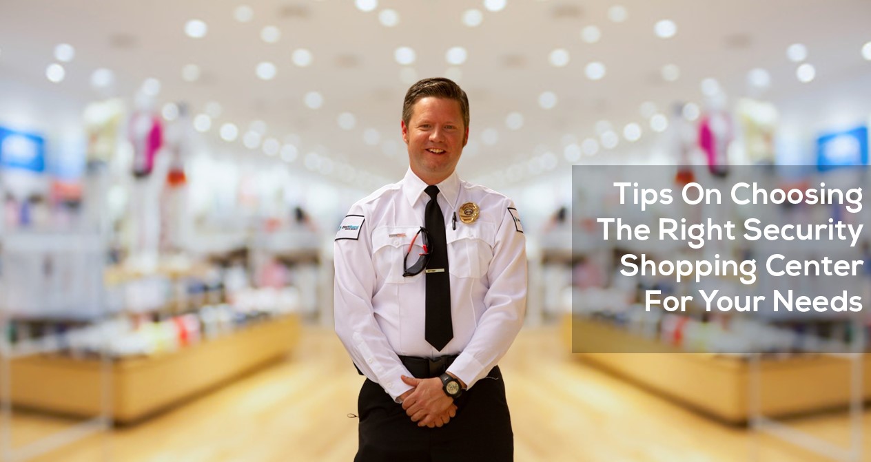 Tips On Choosing The Right Security Shopping Center For Your Needs