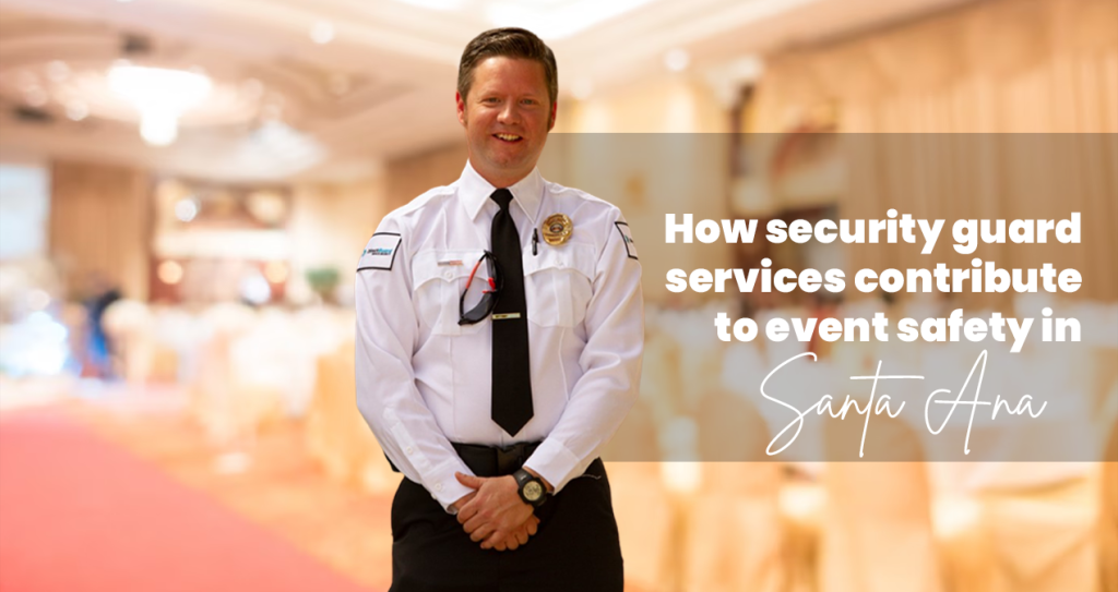 How security guard services contribute to event safety in Santa Ana