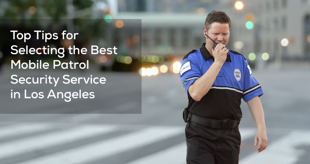 Top Tips for Selecting the Best Mobile Patrol Security Service in Los Angeles