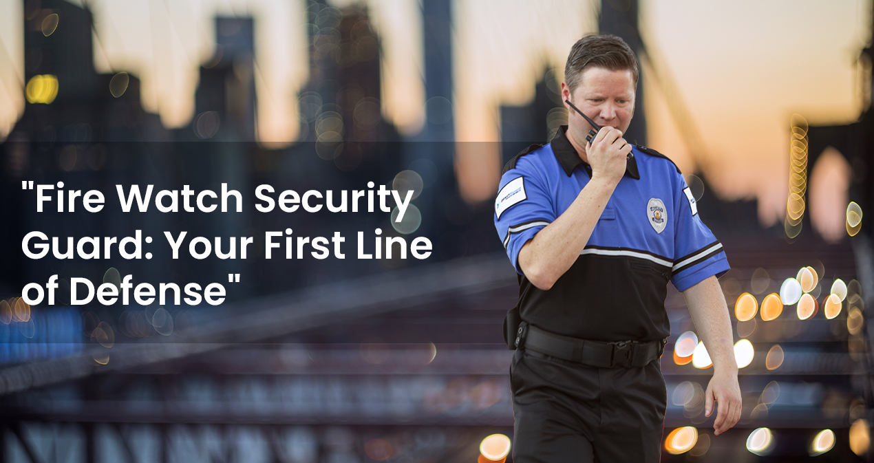 Fire Watch Security Guard Your First Line of Defense