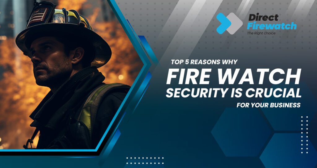 Top Reasons Why Fire Watch Security Is Crucial for Your Business